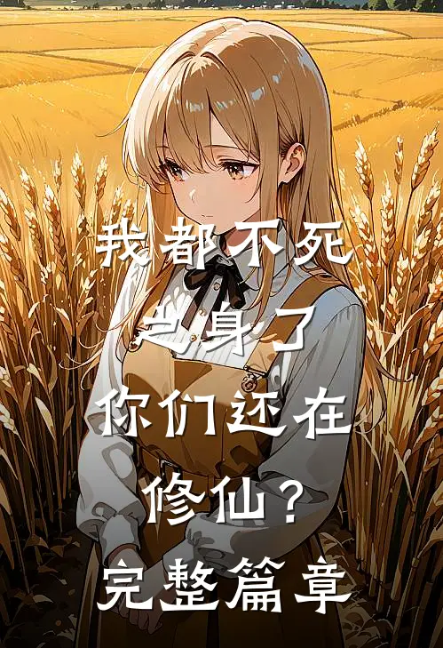 我都不死之身了，你们还在修仙？完整篇章