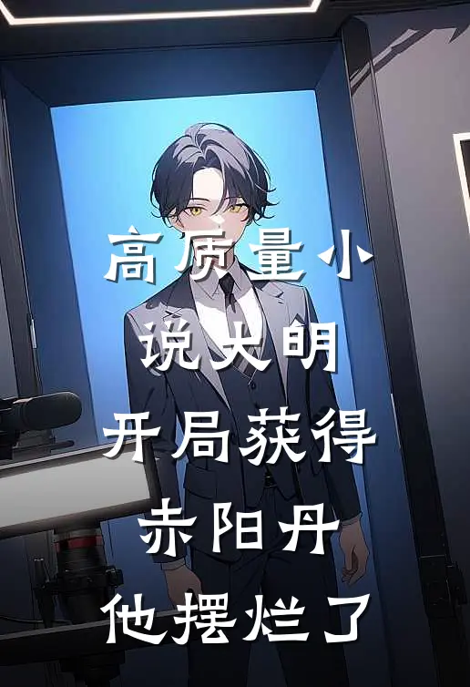 高质量小说大明：开局获得赤阳丹，他摆烂了