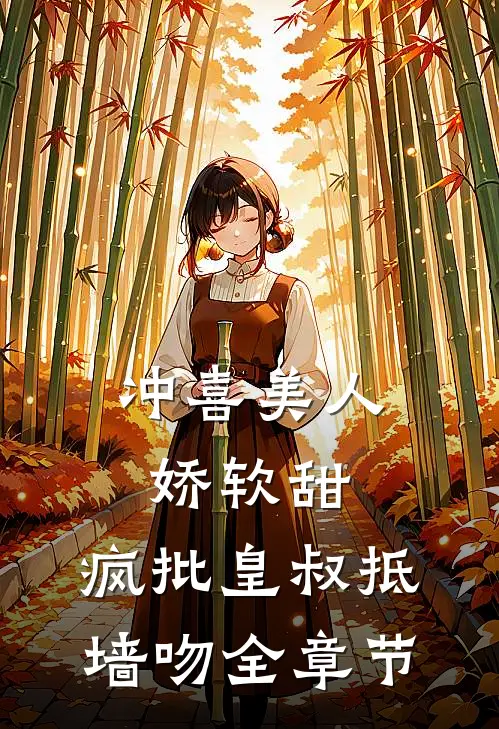 冲喜美人娇软甜，疯批皇叔抵墙吻全章节