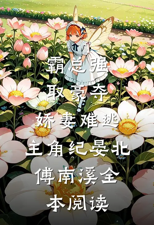 霸总强取豪夺:娇妻难逃,主角纪晏北,傅南溪全本阅读