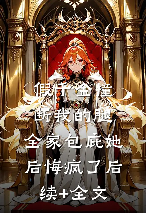 假千金撞断我的腿，全家包庇她后悔疯了后续+全文