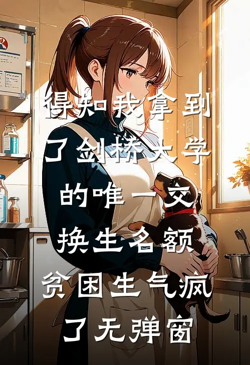 得知我拿到了剑桥大学的唯一交换生名额，贫困生气疯了无弹窗