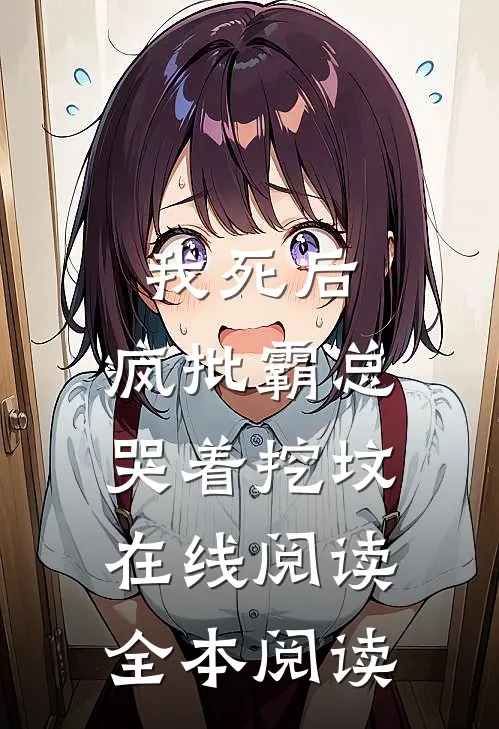 我死后，疯批霸总哭着挖坟在线阅读全本阅读