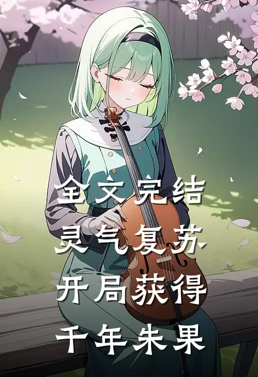 全文完结灵气复苏：开局获得千年朱果