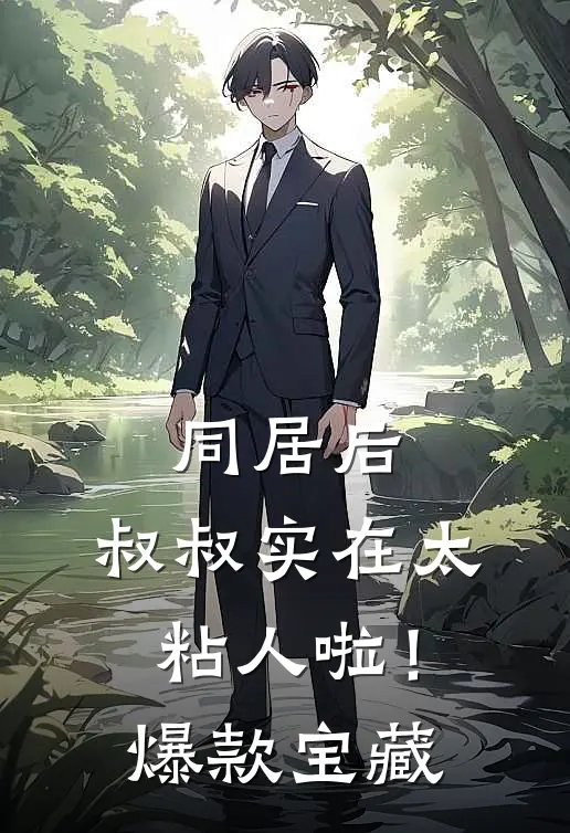 同居后，叔叔实在太粘人啦！爆款宝藏