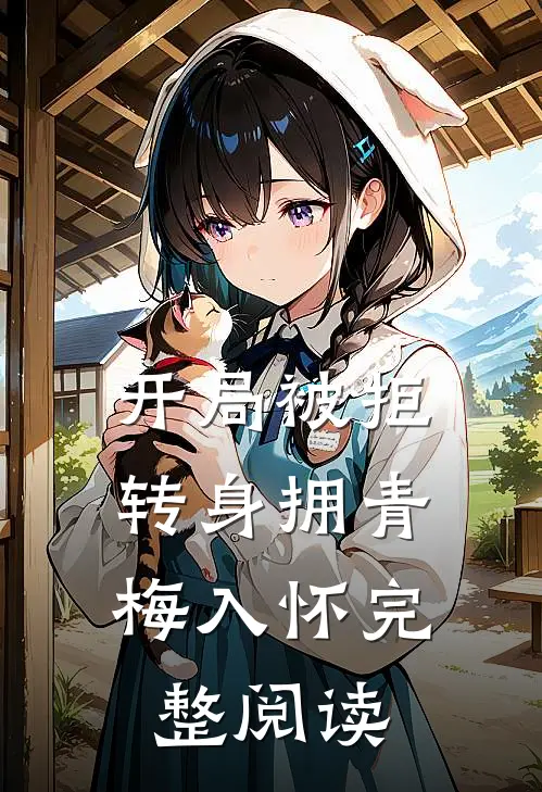 开局被拒，转身拥青梅入怀完整阅读