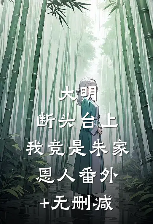 大明：断头台上，我竟是朱家恩人番外+无删减