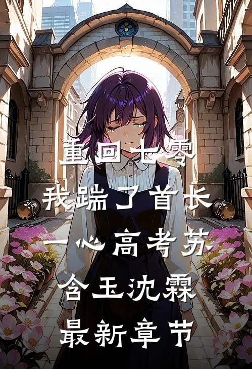 重回七零，我踹了首长一心高考苏含玉沈霖最新章节