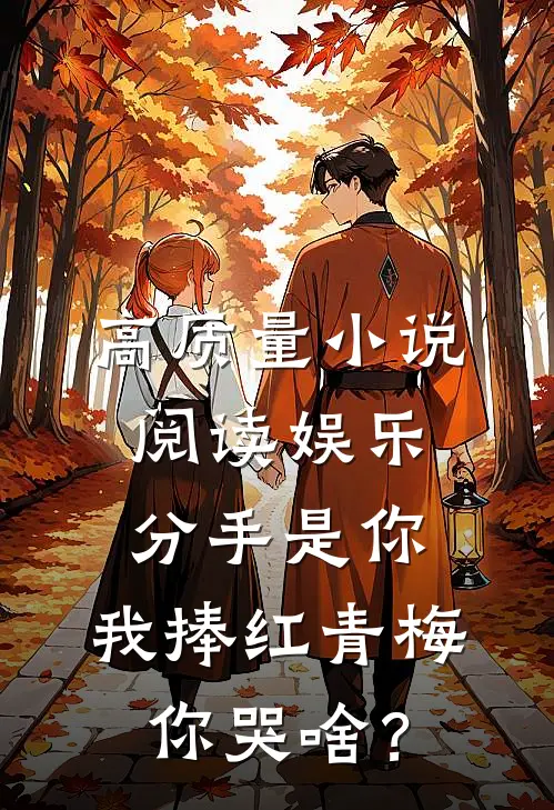高质量小说阅读娱乐：分手是你，我捧红青梅你哭啥？