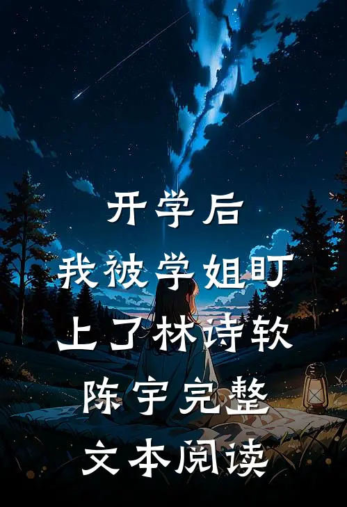 开学后，我被学姐盯上了林诗软陈宇完整文本阅读