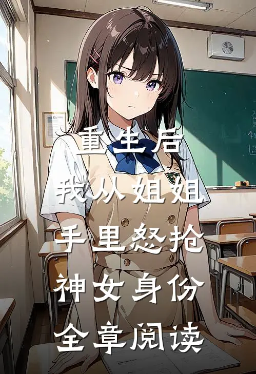 重生后，我从姐姐手里怒抢神女身份全章阅读