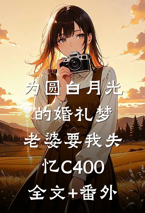 为圆白月光的婚礼梦，老婆要我失忆C400全文+番外