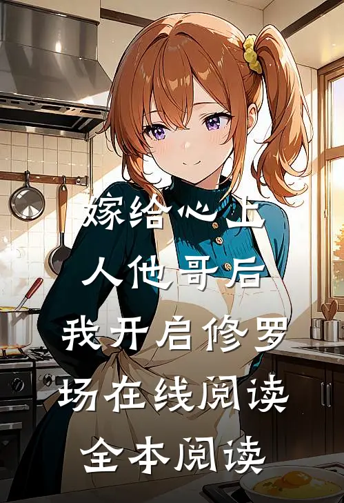 嫁给心上人他哥后，我开启修罗场在线阅读全本阅读