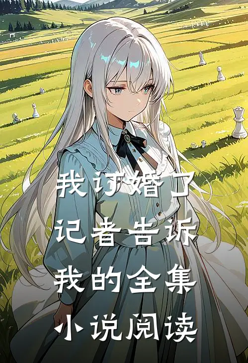 我订婚了，记者告诉我的全集小说阅读