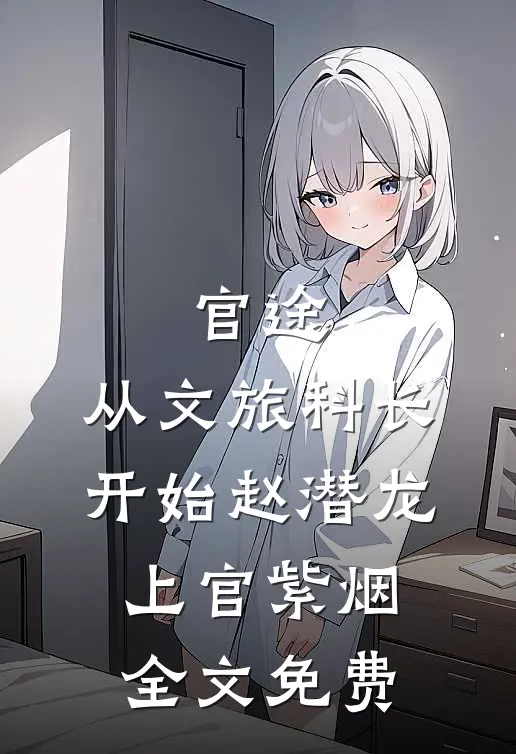 官途：从文旅科长开始赵潜龙上官紫烟全文免费