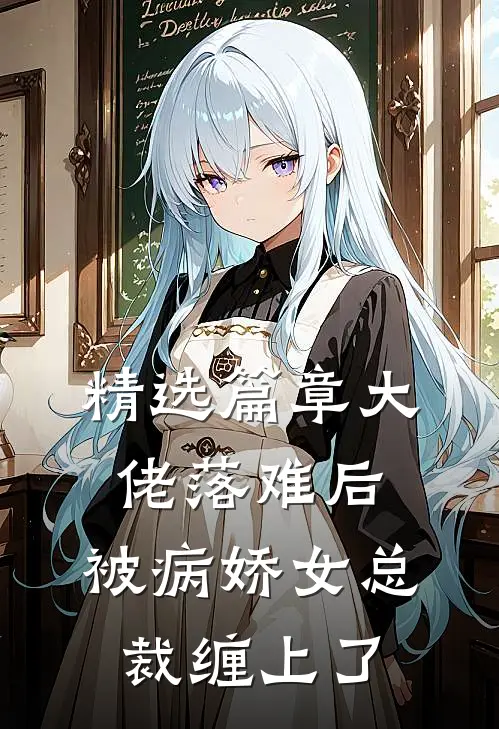 精选篇章大佬落难后，被病娇女总裁缠上了