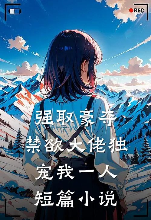 强取豪夺：禁欲大佬独宠我一人短篇小说