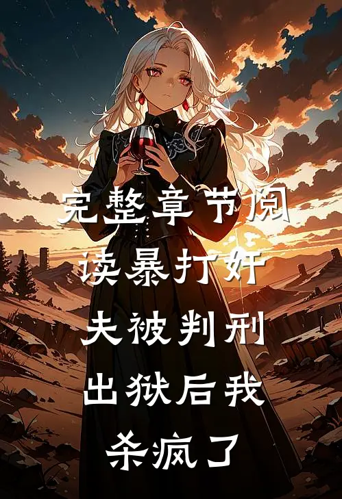 完整章节阅读暴打奸夫被判刑，出狱后我杀疯了