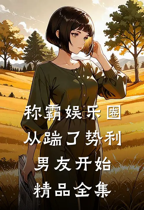 称霸娱乐圈：从踹了势利男友开始精品全集
