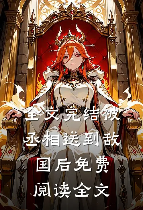 全文完结被丞相送到敌国后免费阅读全文