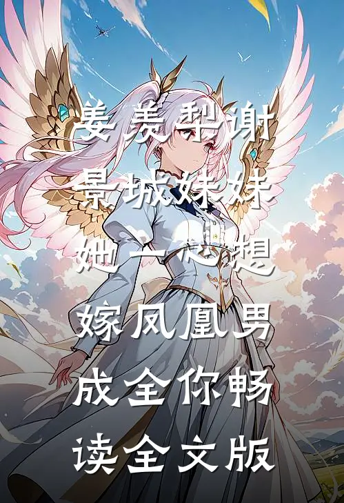 姜羡梨谢景城《妹妹她一心想嫁凤凰男,成全你》畅读全文版