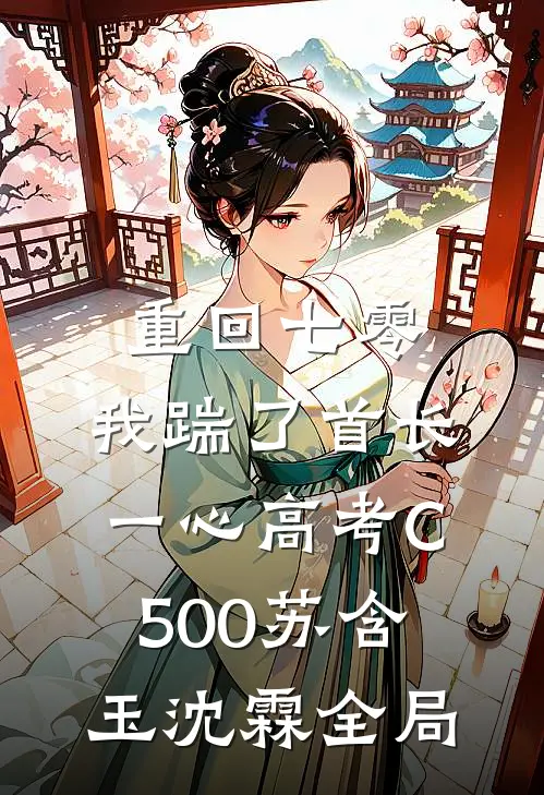 重回七零，我踹了首长一心高考C500苏含玉沈霖全局