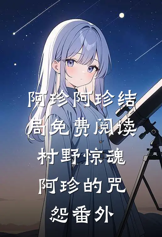 阿珍阿珍结局免费阅读《村野惊魂：阿珍的咒怨》番外