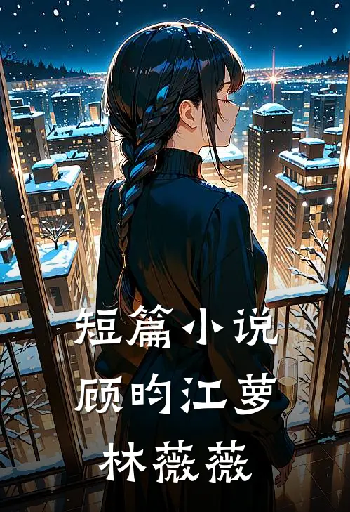 短篇小说顾昀江萝林薇薇