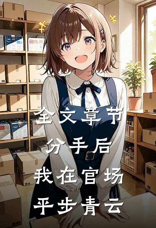 全文章节分手后，我在官场平步青云