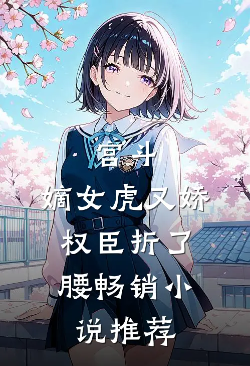 宫斗：嫡女虎又娇，权臣折了腰畅销小说推荐
