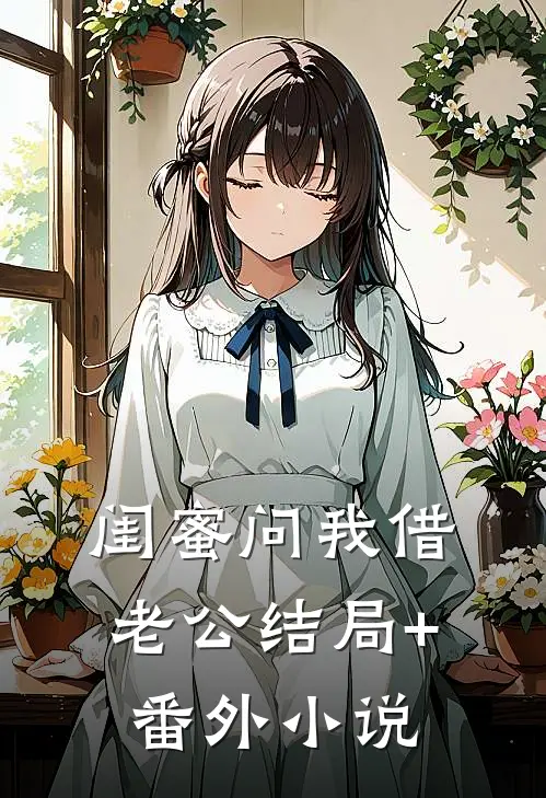 闺蜜问我借老公结局+番外小说