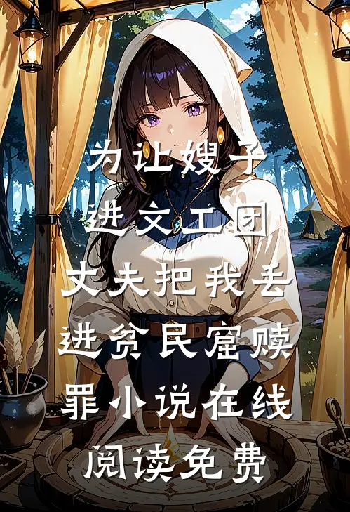 为让嫂子进文工团，丈夫把我丢进贫民窟赎罪小说在线阅读免费