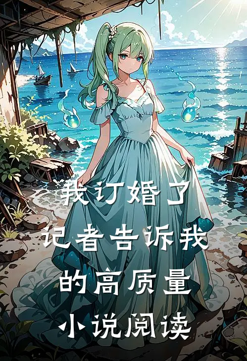 我订婚了，记者告诉我的高质量小说阅读