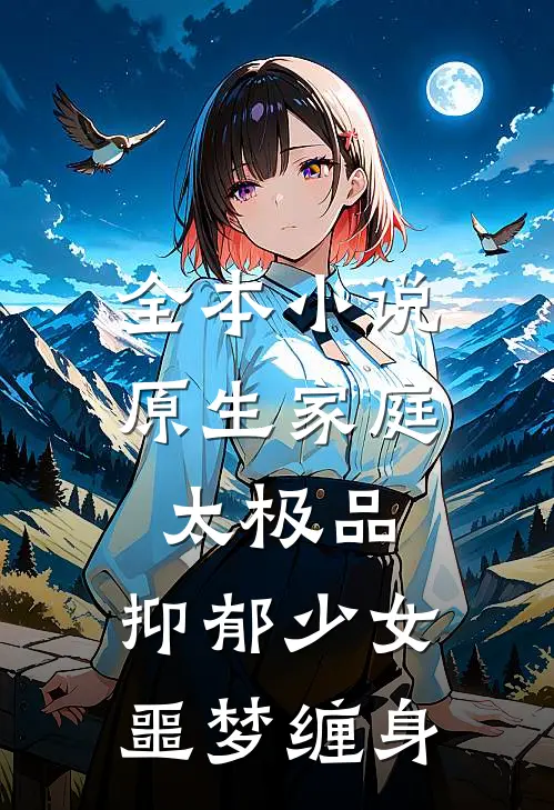 全本小说原生家庭太极品，抑郁少女噩梦缠身