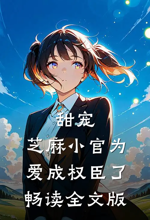 甜宠：芝麻小官为爱成权臣了畅读全文版