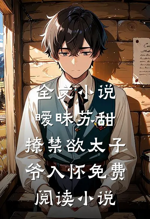 全文小说暧昧苏甜:撩禁欲太子爷入怀免费阅读小说