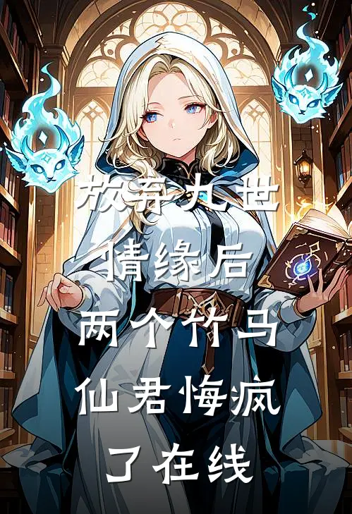 放弃九世情缘后，两个竹马仙君悔疯了在线
