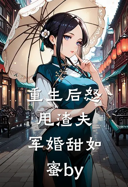 重生后怒甩渣夫，军婚甜如蜜by