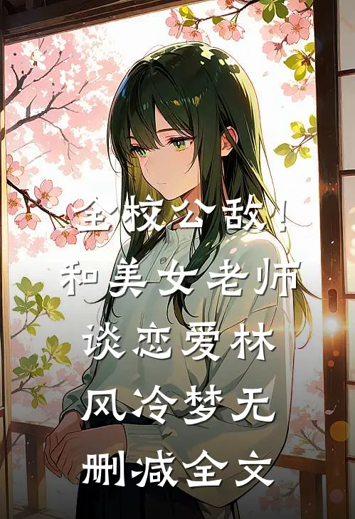 全校公敌！和美女老师谈恋爱林风冷梦无删减全文