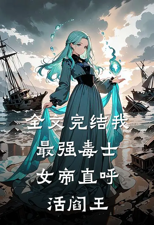 全文完结我，最强毒士，女帝直呼活阎王