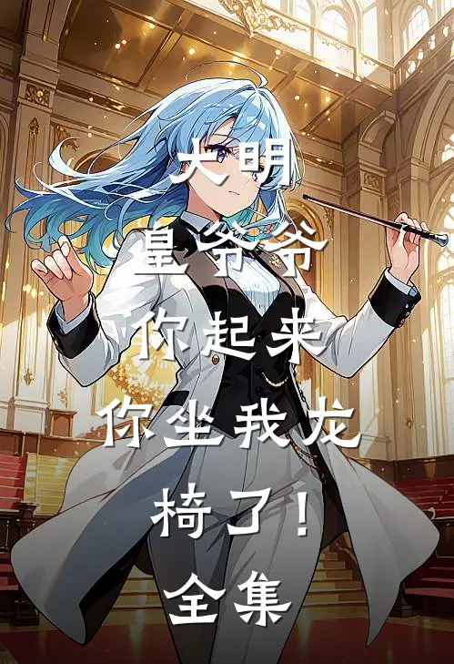 大明：皇爷爷你起来，你坐我龙椅了！全集