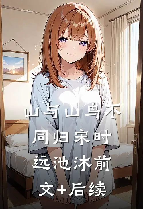 山与山鸟不同归宋时远池沐前文+后续
