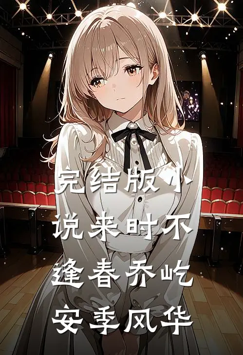 完结版小说来时不逢春乔屹安季风华