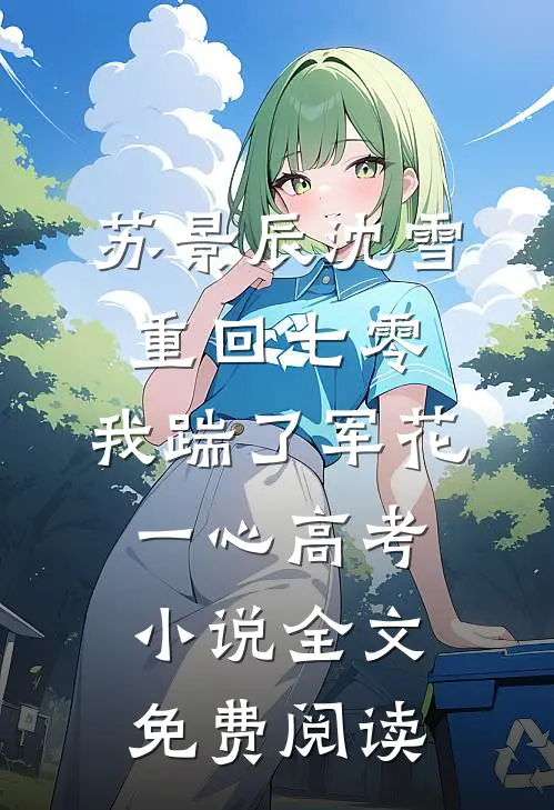 苏景辰沈雪重回七零，我踹了军花一心高考小说全文免费阅读