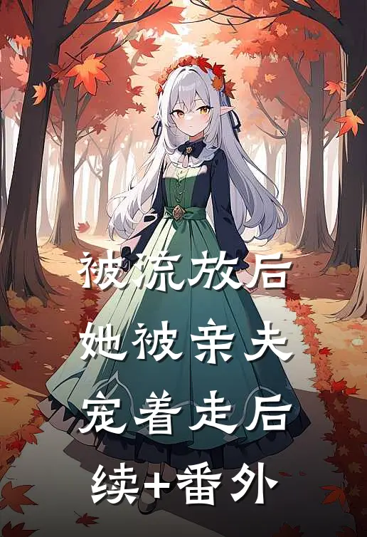被流放后，她被亲夫宠着走后续+番外