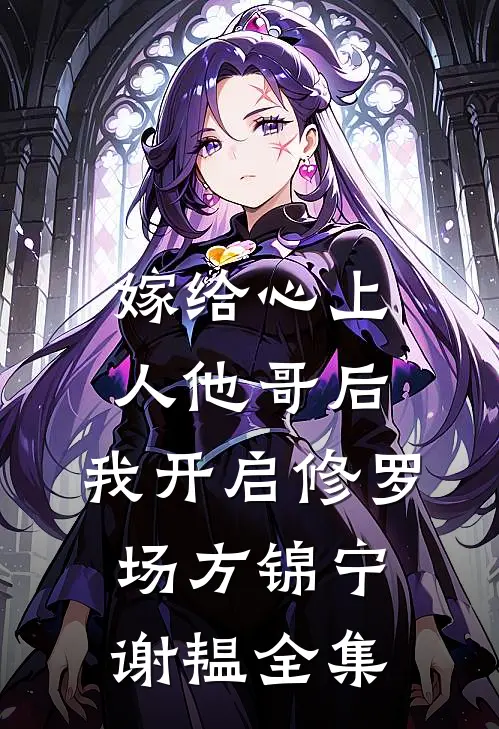 嫁给心上人他哥后，我开启修罗场方锦宁谢韫全集