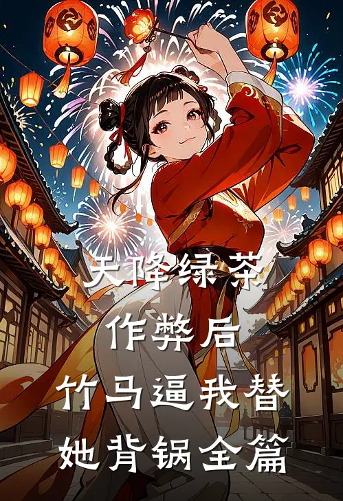 天降绿茶作弊后，竹马逼我替她背锅全篇