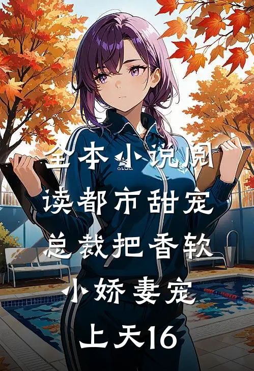 全本小说阅读都市甜宠:总裁把香软小娇妻宠上天16