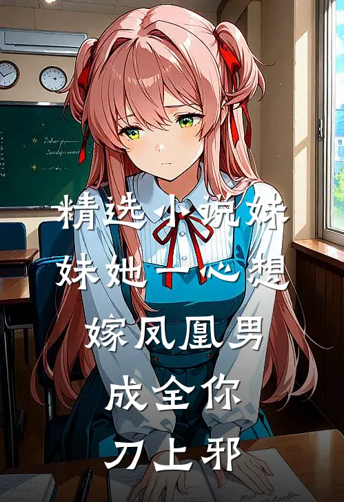 精选小说妹妹她一心想嫁凤凰男,成全你 刀上邪
