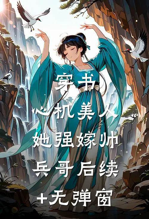 穿书：心机美人她强嫁帅兵哥后续+无弹窗